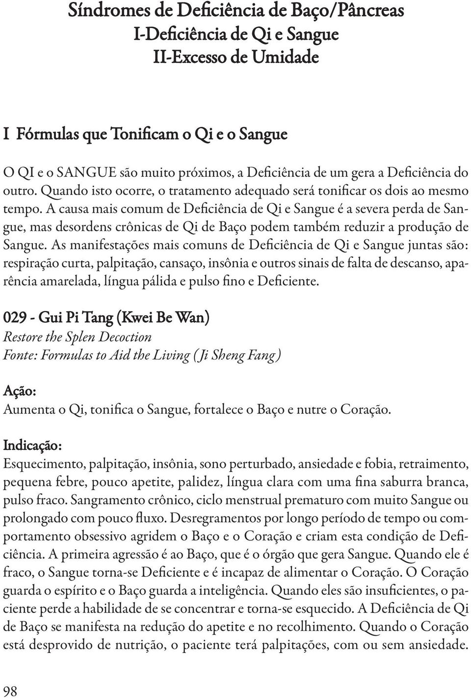 A causa mais comum de Deficiência de Qi e Sangue é a severa perda de Sangue, mas desordens crônicas de Qi de Baço podem também reduzir a produção de Sangue.