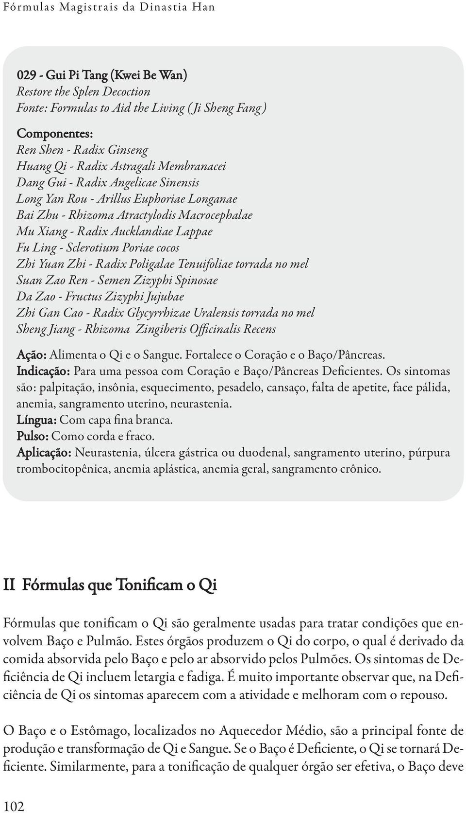 Sclerotium Poriae cocos Zhi Yuan Zhi - Radix Poligalae Tenuifoliae torrada no mel Suan Zao Ren - Semen Zizyphi Spinosae Da Zao - Fructus Zizyphi Jujubae Zhi Gan Cao - Radix Glycyrrhizae Uralensis