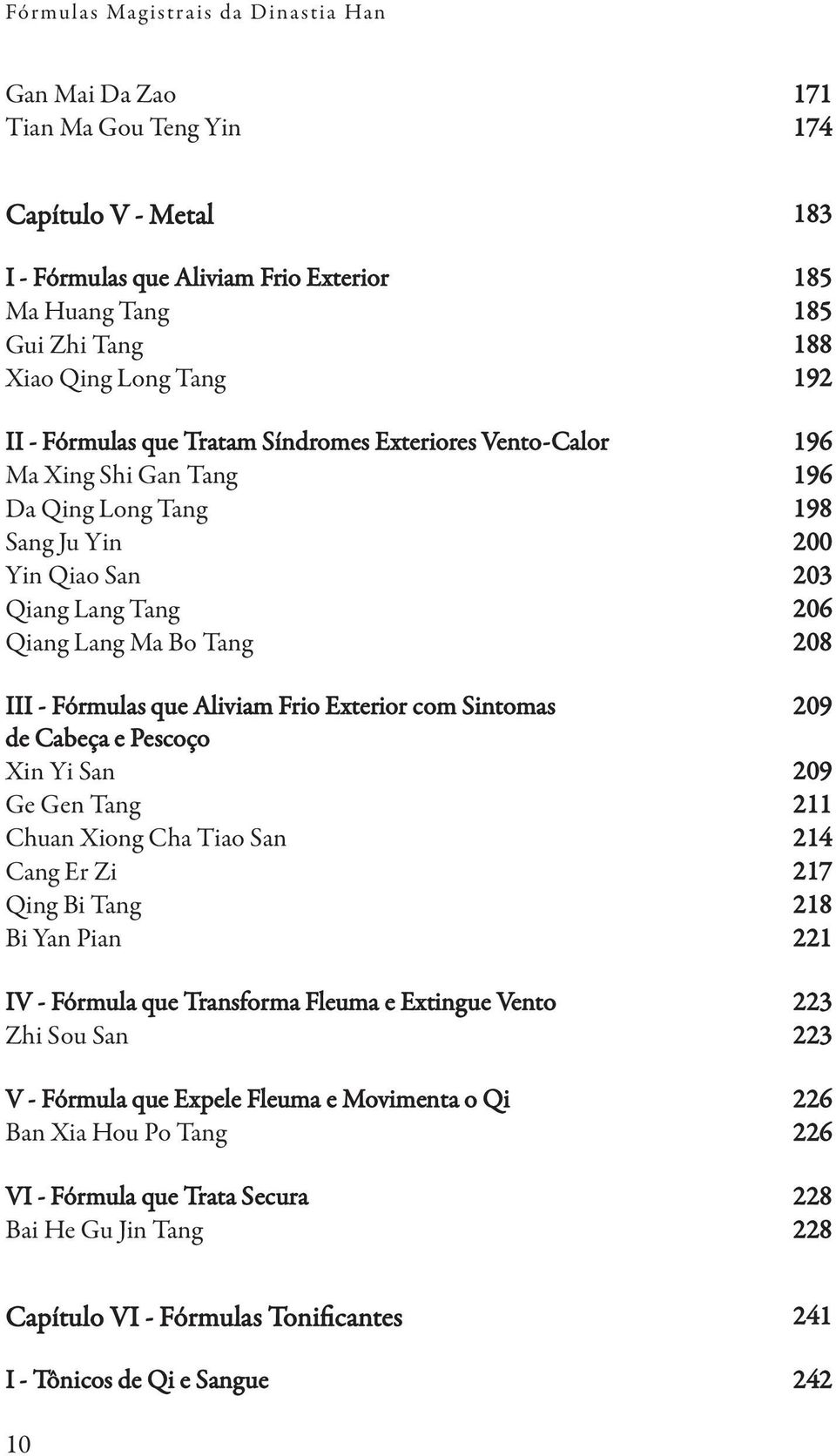 III - Fórmulas que Aliviam Frio Exterior com Sintomas 209 de Cabeça e Pescoço Xin Yi San 209 Ge Gen Tang 211 Chuan Xiong Cha Tiao San 214 Cang Er Zi 217 Qing Bi Tang 218 Bi Yan Pian 221 IV - Fórmula