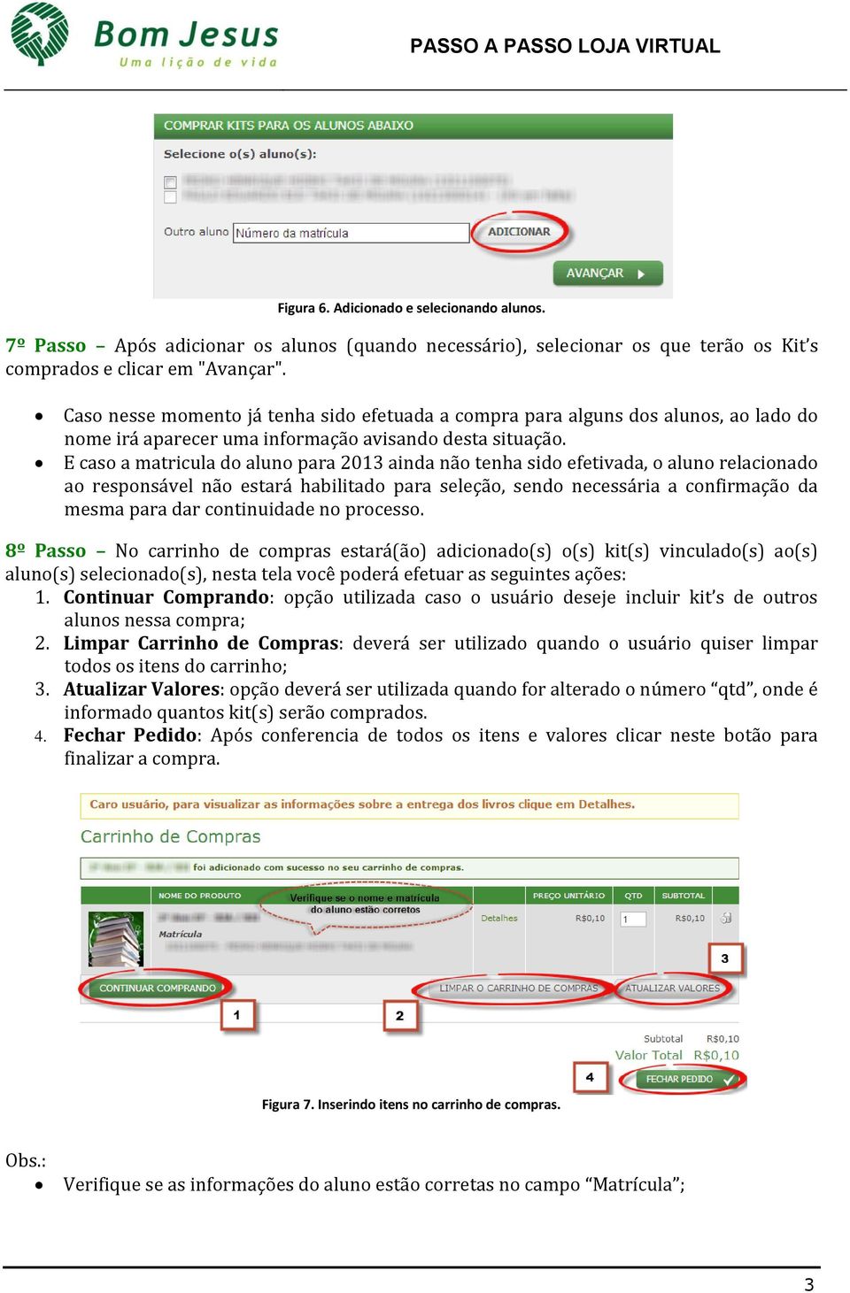 E caso a matricula do aluno para 2013 ainda não tenha sido efetivada, o aluno relacionado ao responsável não estará habilitado para seleção, sendo necessária a confirmação da mesma para dar