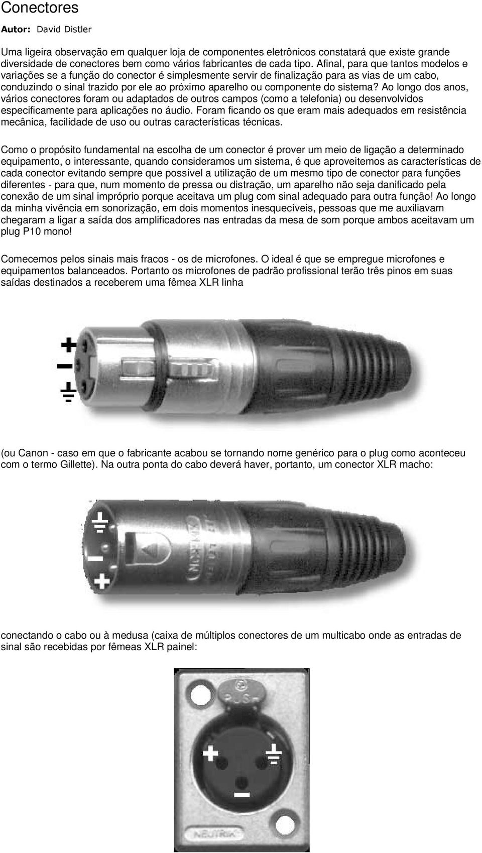 do sistema? Ao longo dos anos, vários conectores foram ou adaptados de outros campos (como a telefonia) ou desenvolvidos especificamente para aplicações no áudio.