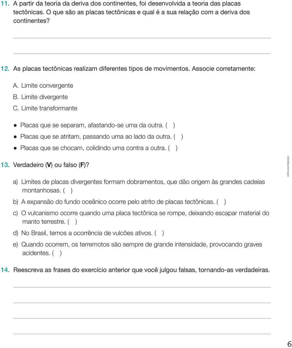 ( ) Placas que se atritam, passando uma ao lado da outra. ( ) Placas que se chocam, colidindo uma contra a outra. ( ) 13. Verdadeiro (V) ou falso (F)?