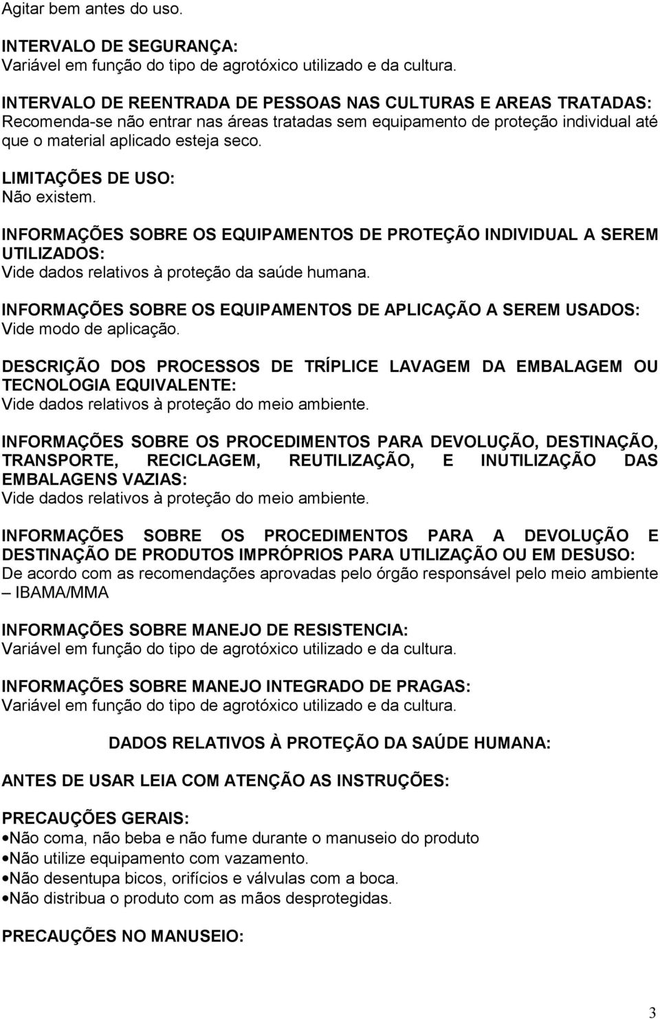 esteja seco. LIMITAÇÕES DE USO: Não existem. INFORMAÇÕES SOBRE OS EQUIPAMENTOS DE PROTEÇÃO INDIVIDUAL A SEREM UTILIZADOS: Vide dados relativos à proteção da saúde humana.