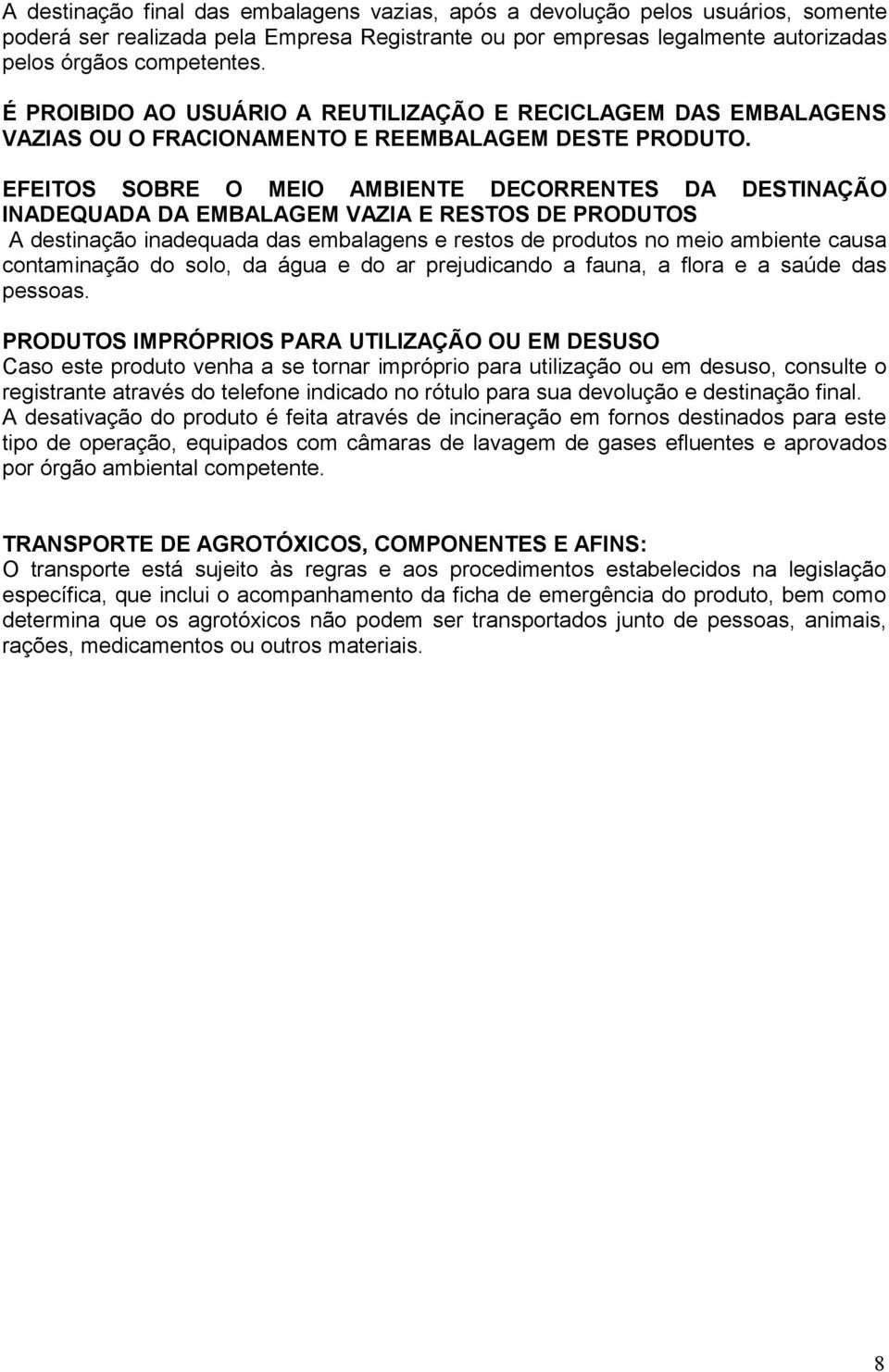 EFEITOS SOBRE O MEIO AMBIENTE DECORRENTES DA DESTINAÇÃO INADEQUADA DA EMBALAGEM VAZIA E RESTOS DE PRODUTOS A destinação inadequada das embalagens e restos de produtos no meio ambiente causa