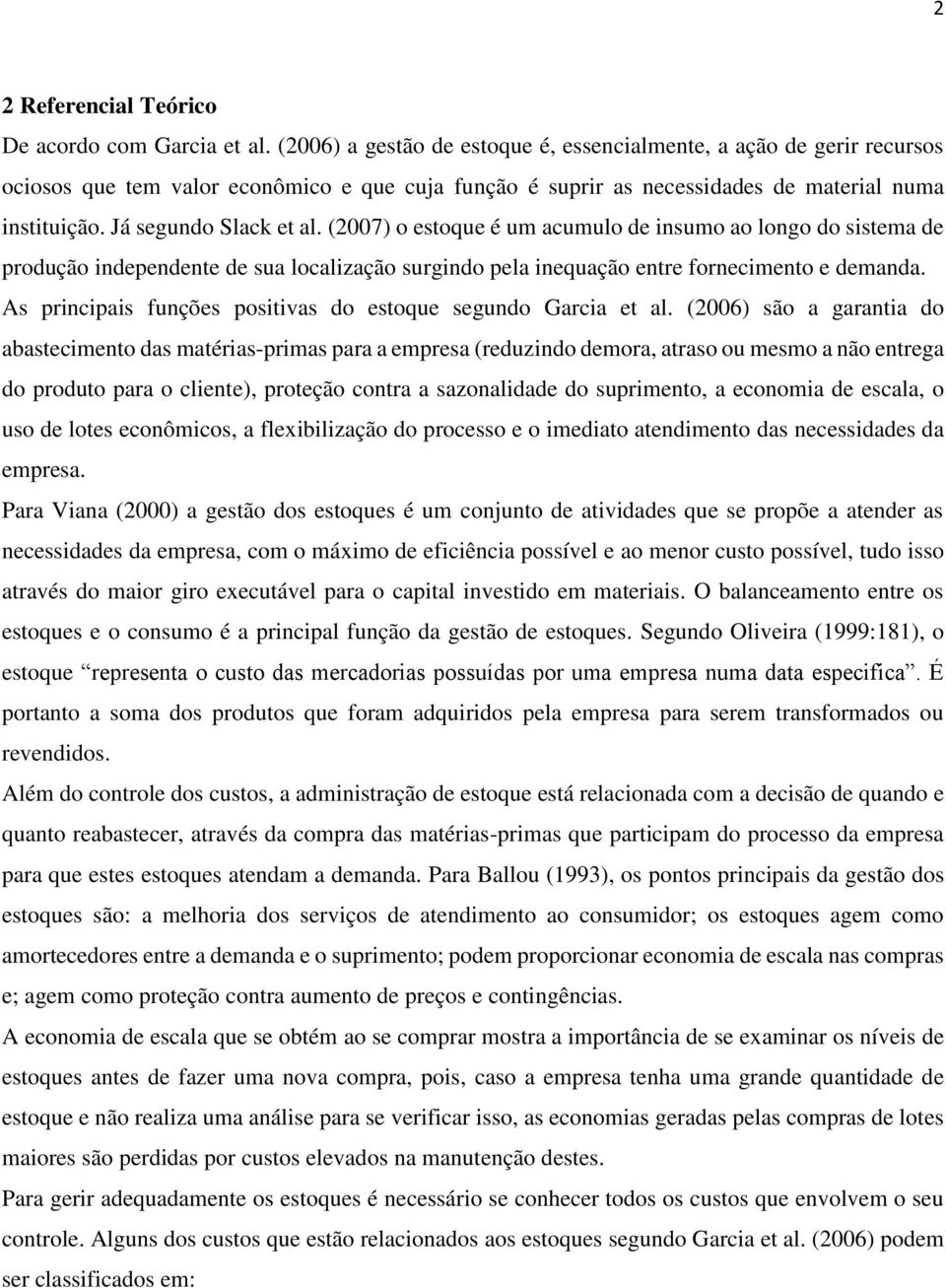 (2007) o estoque é um acumulo de insumo ao longo do sistema de produção independente de sua localização surgindo pela inequação entre fornecimento e demanda.