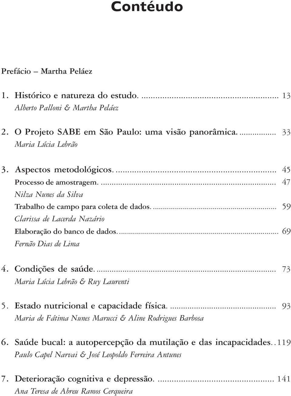 .. 69 Fernão Dias de Lima 4. Condições de saúde.... 73 Maria Lúcia Lebrão & Ruy Laurenti 5. Estado nutricional e capacidade física.