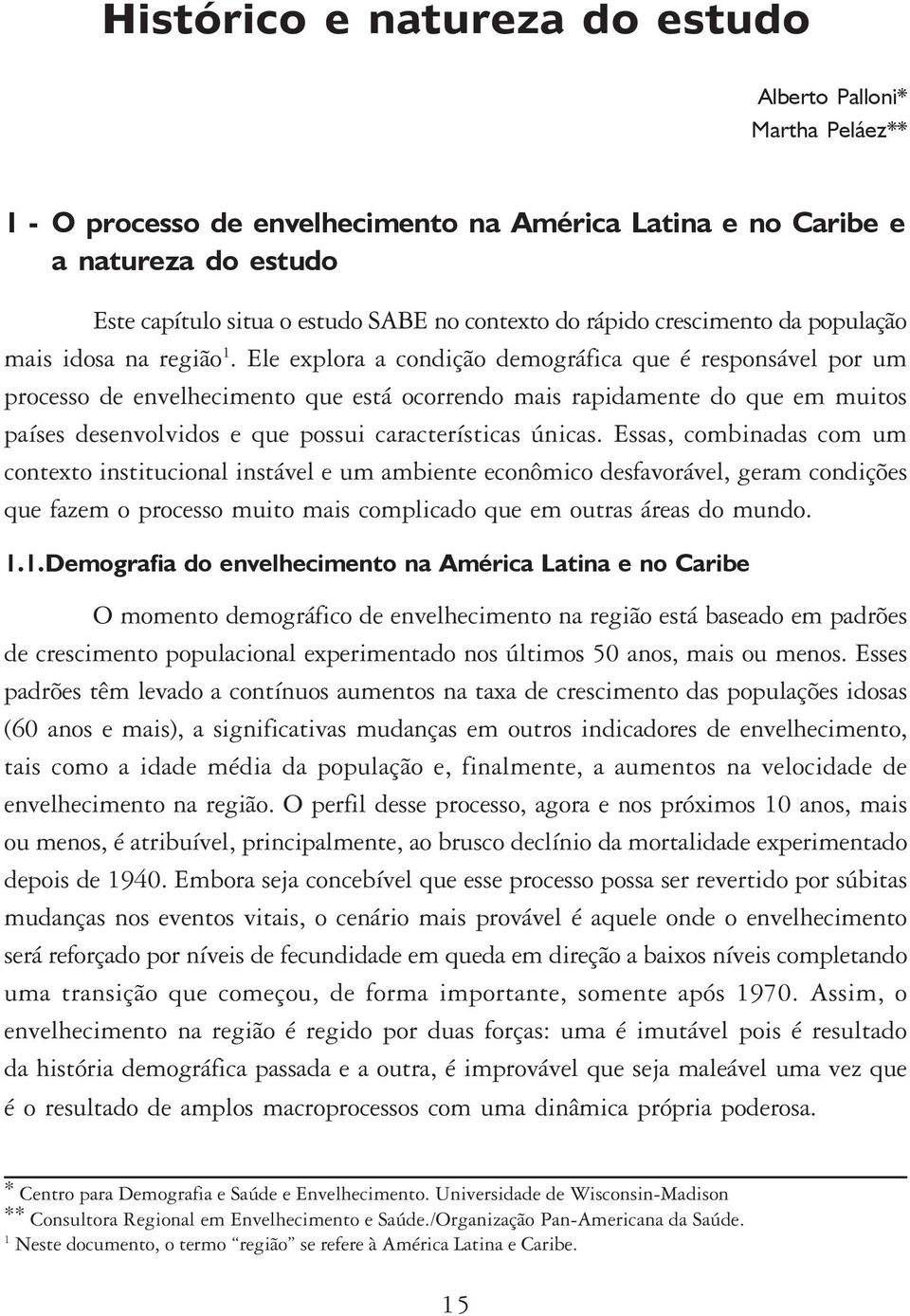 Ele explora a condição demográfica que é responsável por um processo de envelhecimento que está ocorrendo mais rapidamente do que em muitos países desenvolvidos e que possui características únicas.