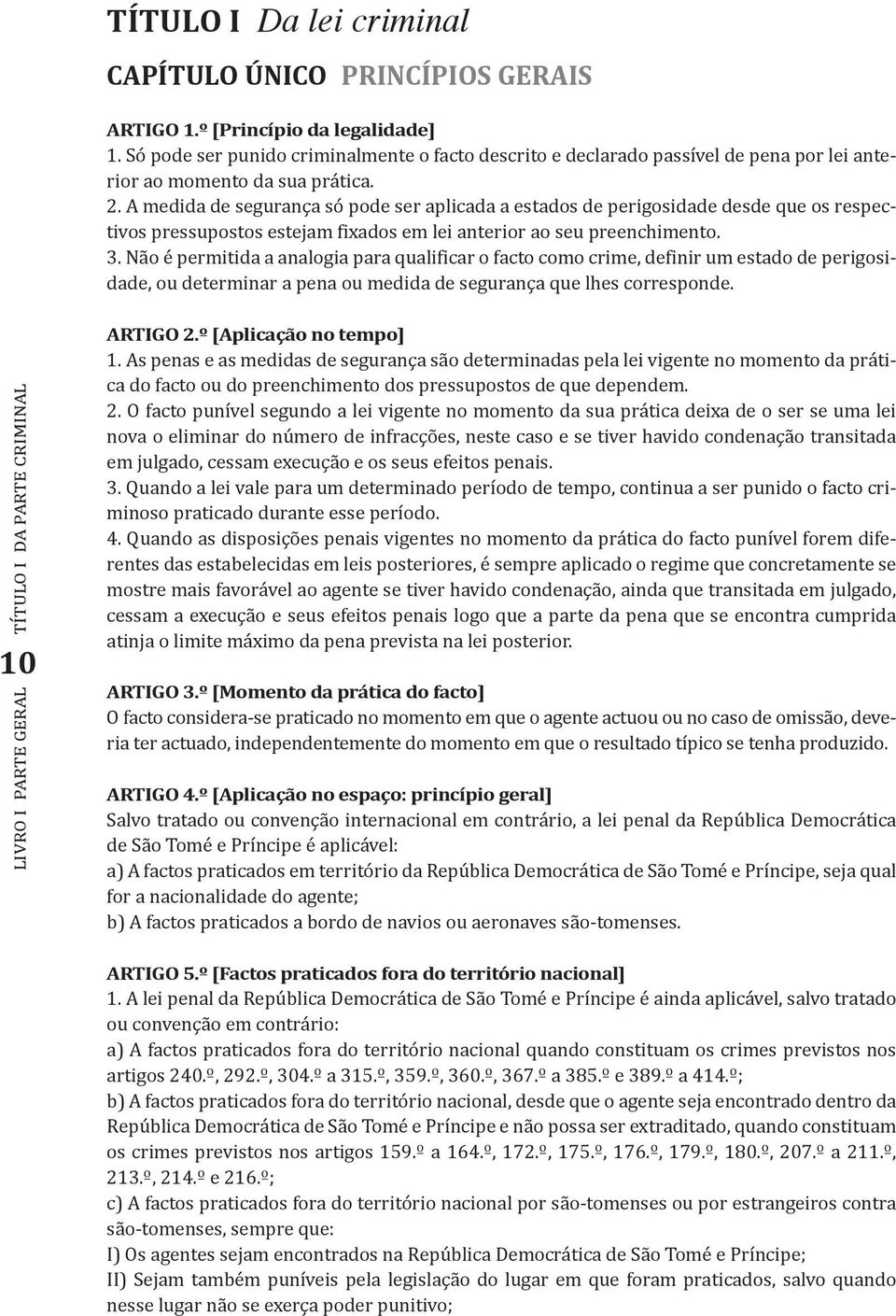 A medida de segurança só pode ser aplicada a estados de perigosidade desde que os respectivos pressupostos estejam fixados em lei anterior ao seu preenchimento. 3.