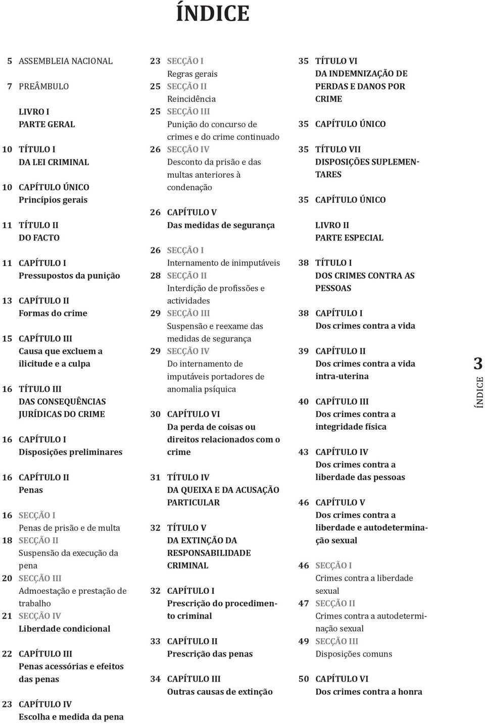 Penas de prisão e de multa 18 Secção II suspensão da execução da pena 20 Secção III Admoestação e prestação de trabalho 21 Secção IV Liberdade condicional 22 Capítulo III Penas acessórias e efeitos