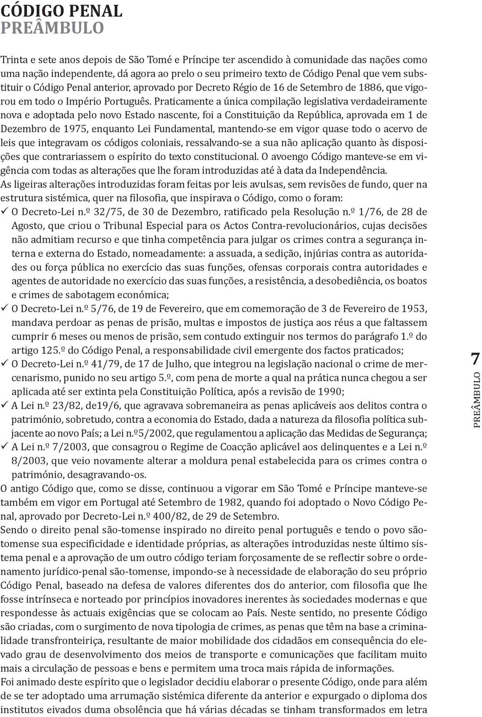 Praticamente a única compilação legislativa verdadeiramente nova e adoptada pelo novo Estado nascente, foi a Constituição da República, aprovada em 1 de Dezembro de 1975, enquanto Lei Fundamental,