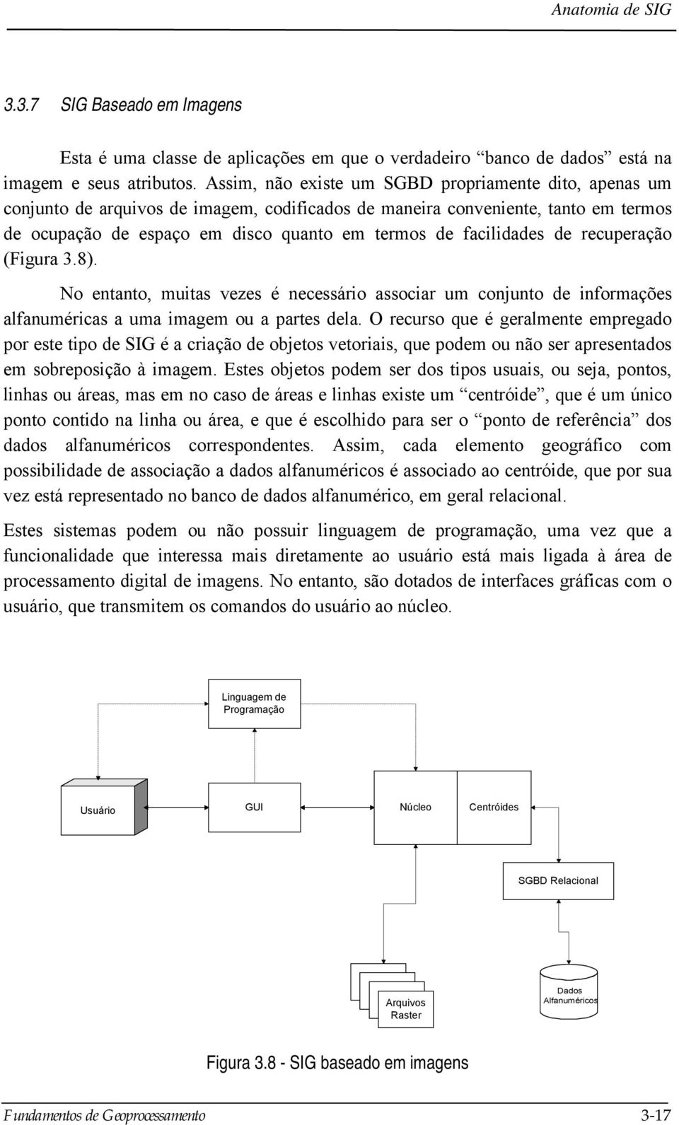 facilidades de recuperação (Figura 3.8). No entanto, muitas vezes é necessário associar um conjunto de informações alfanuméricas a uma imagem ou a partes dela.