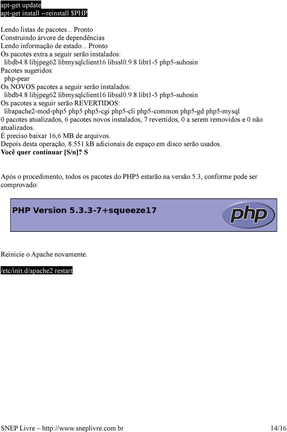 8 libt1-5 php5-suhosin Pacotes sugeridos: php-pear Os NOVOS pacotes a seguir serão instalados: libdb4.8 libjpeg62 libmysqlclient16 libssl0.9.