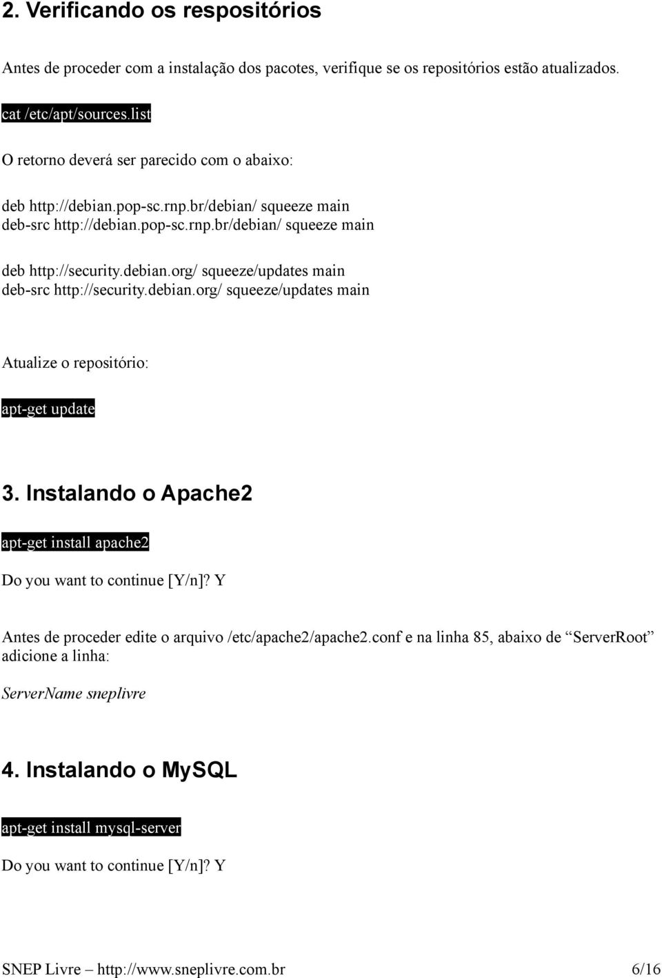 debian.org/ squeeze/updates main Atualize o repositório: apt-get update 3. Instalando o Apache2 apt-get install apache2 Do you want to continue [Y/n]?