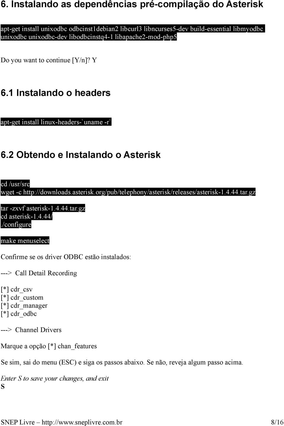 asterisk.org/pub/telephony/asterisk/releases/asterisk-1.4.44.tar.gz tar -zxvf asterisk-1.4.44.tar.gz cd asterisk-1.4.44/.