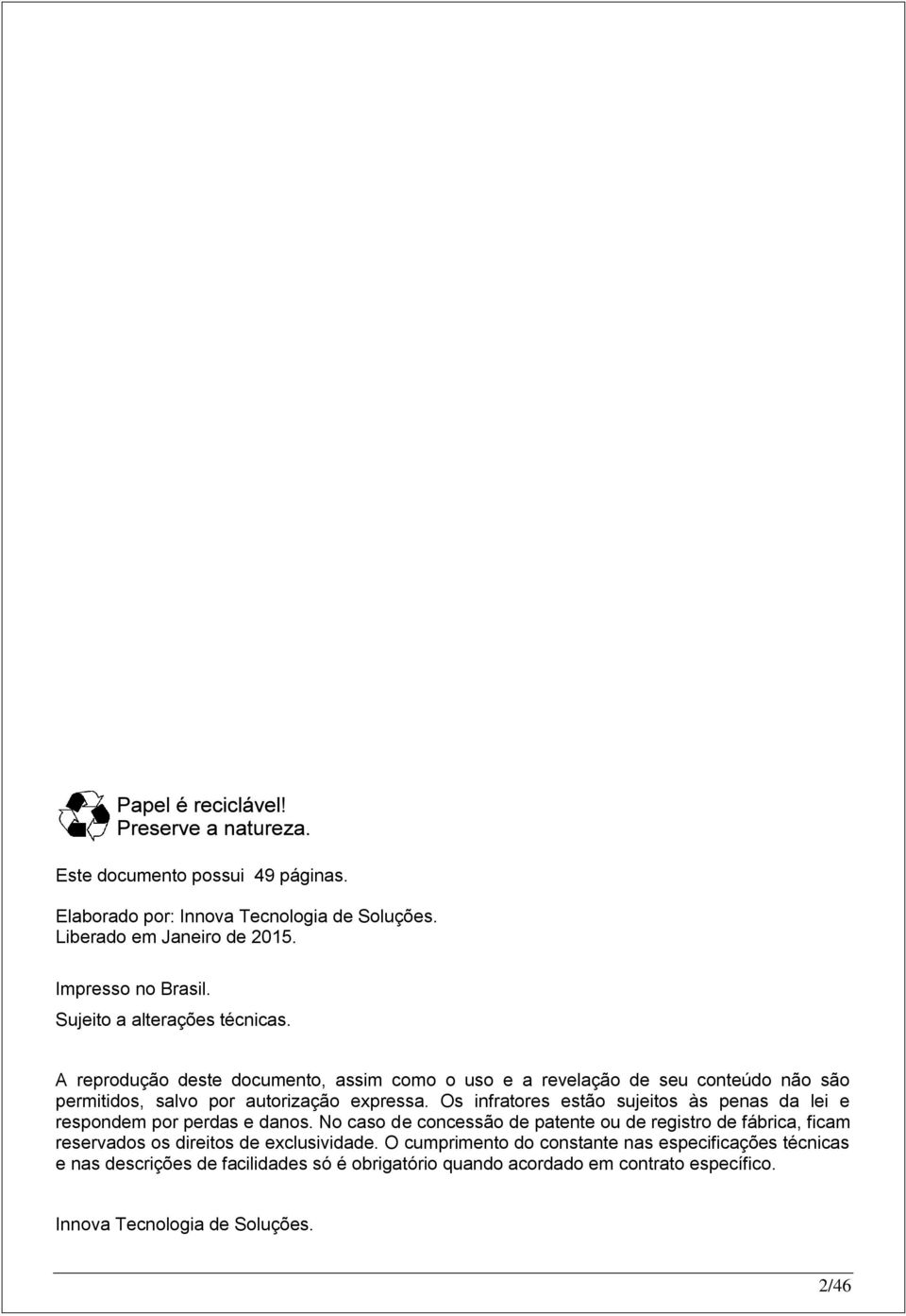 Os infratores estão sujeitos às penas da lei e respondem por perdas e danos.