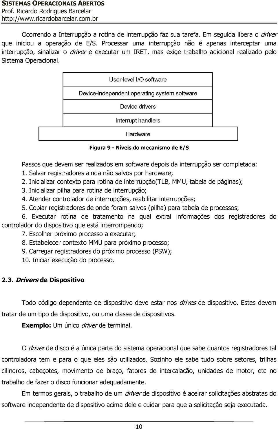 Figura 9 - Níveis do mecanismo de E/S Passos que devem ser realizados em software depois da interrupção ser completada: 1. Salvar registradores ainda não salvos por hardware; 2.