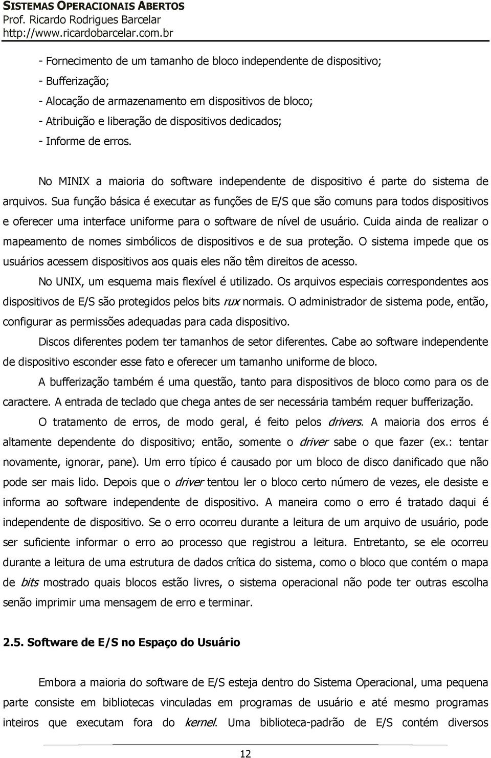 Sua função básica é executar as funções de E/S que são comuns para todos dispositivos e oferecer uma interface uniforme para o software de nível de usuário.