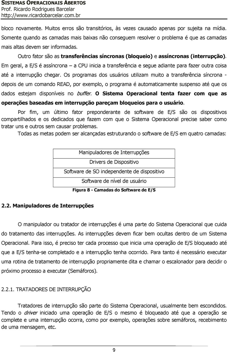 Outro fator são as transferências síncronas (bloqueio) e assíncronas (interrupção).