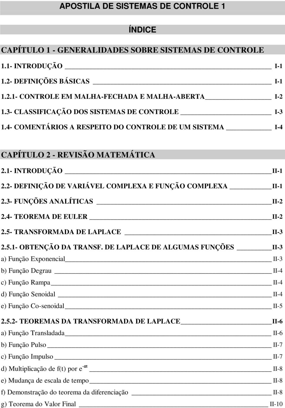 2- DEFINIÇÃO DE VARIÁVEL COMPLEXA E FUNÇÃO COMPLEXA II-1 2.3- FUNÇÕES ANALÍTICAS II-2 2.4- TEOREMA DE EULER II-2 2.5- TRANSFORMADA DE LAPLACE II-3 2.5.1- OBTENÇÃO DA TRANSF.