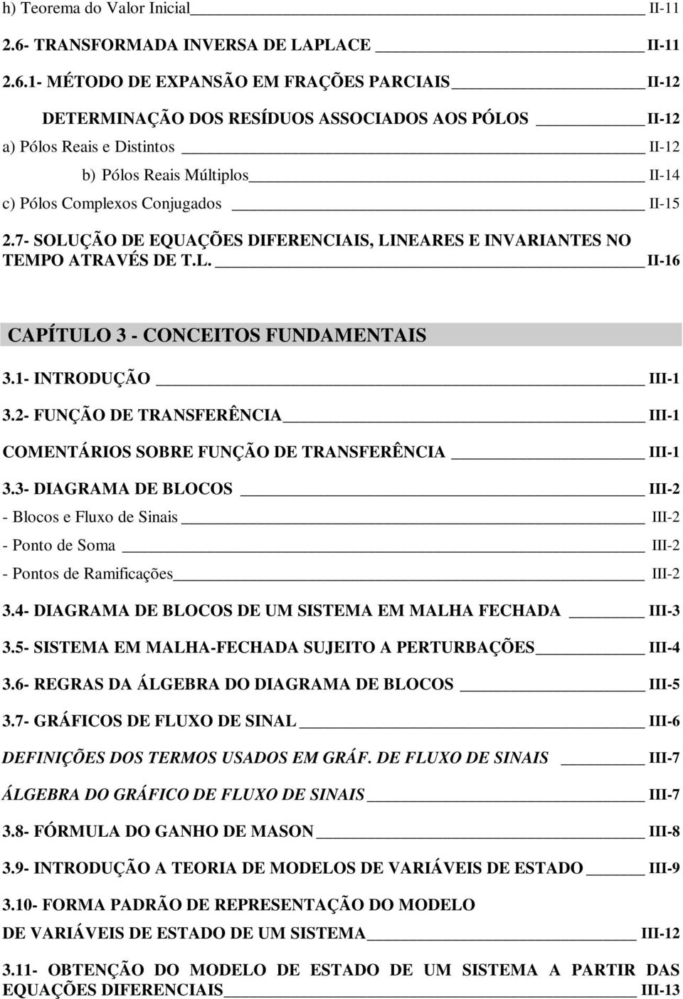 1- MÉTODO DE EXPANSÃO EM FRAÇÕES PARCIAIS II-12 DETERMINAÇÃO DOS RESÍDUOS ASSOCIADOS AOS PÓLOS II-12 a) Pólos Reais e Distintos II-12 b) Pólos Reais Múltiplos II-14 c) Pólos Complexos Conjugados