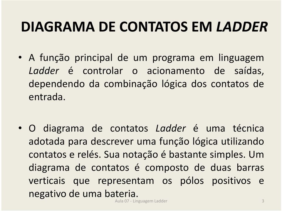 O diagrama de contatos Ladder é uma técnica adotada para descrever uma função lógica utilizando contatos e relés.