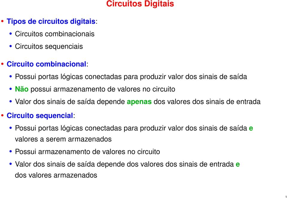 valores dos sinais de entrada Circuito sequencial: Possui portas lógicas conectadas para produzir valor dos sinais de saída e valores a serem