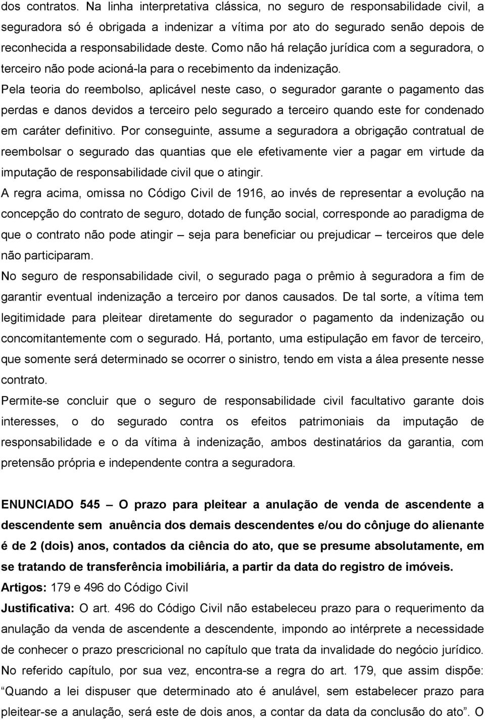 Como não há relação jurídica com a seguradora, o terceiro não pode acioná-la para o recebimento da indenização.