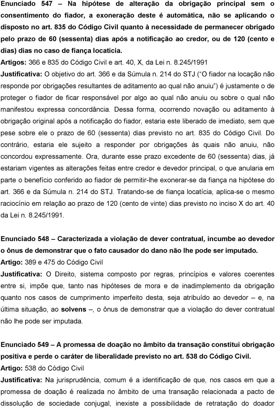 Artigos: 366 e 835 do Código Civil e art. 40, X, da Lei n. 8.245/1991 Justificativa: O objetivo do art. 366 e da Súmula n.