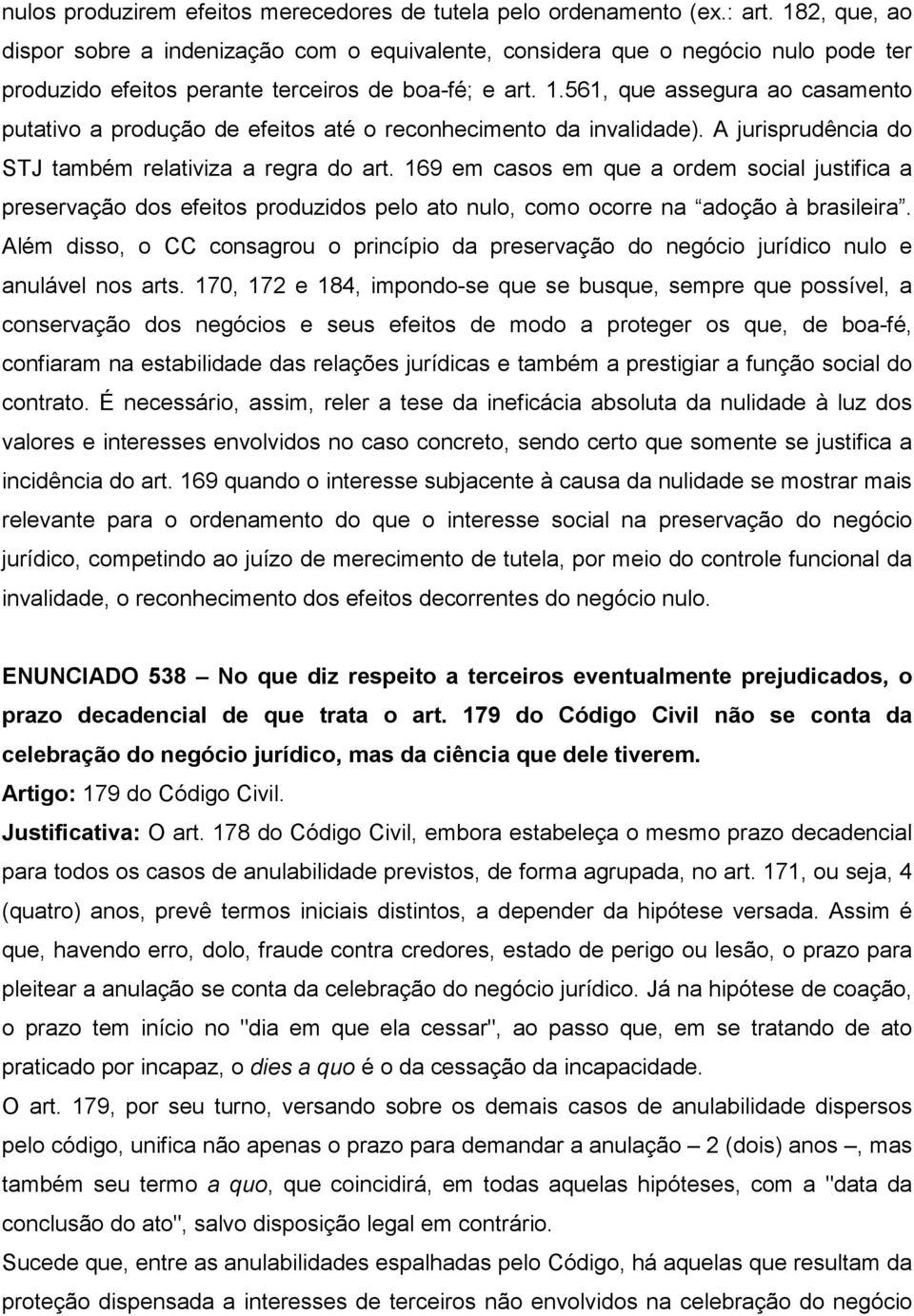 561, que assegura ao casamento putativo a produção de efeitos até o reconhecimento da invalidade). A jurisprudência do STJ também relativiza a regra do art.