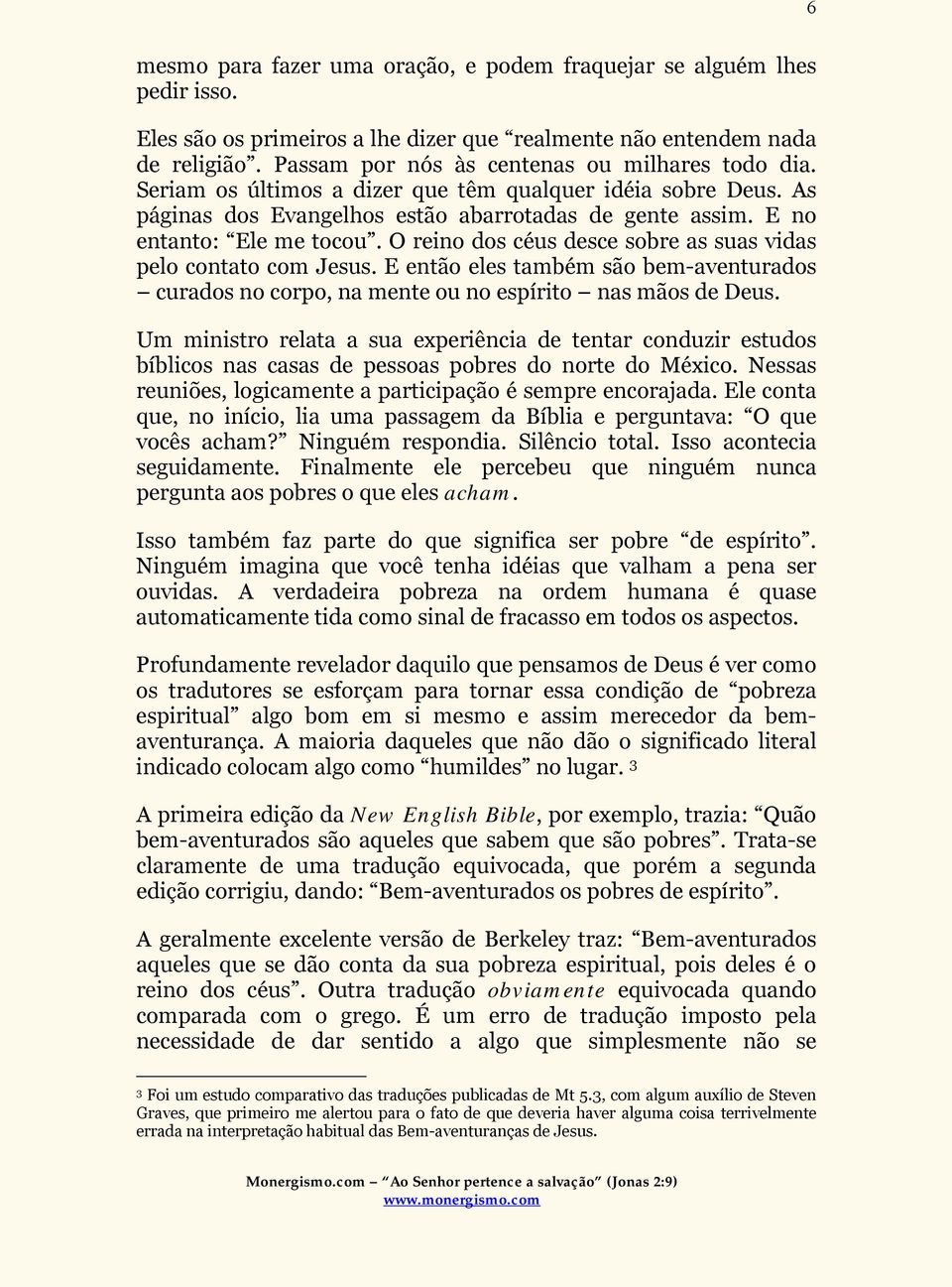 O reino dos céus desce sobre as suas vidas pelo contato com Jesus. E então eles também são bem-aventurados curados no corpo, na mente ou no espírito nas mãos de Deus.