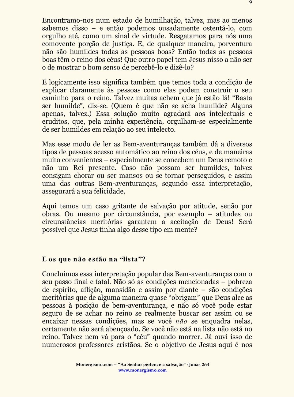 Que outro papel tem Jesus nisso a não ser o de mostrar o bom senso de percebê-lo e dizê-lo?