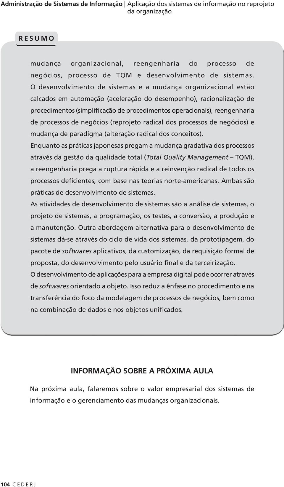 O desenvolvimento de sistemas e a mudança organizacional estão calcados em automação (aceleração do desempenho), racionalização de procedimentos (simplificação de procedimentos operacionais),