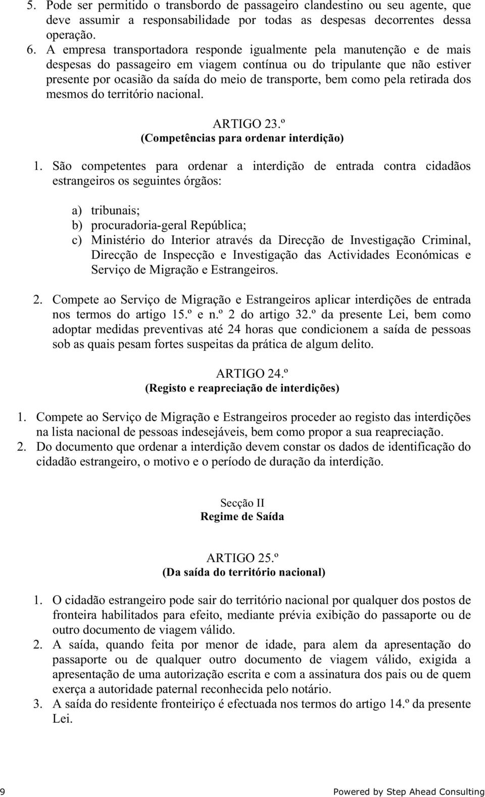 bem como pela retirada dos mesmos do território nacional. ARTIGO 23.º (Competências para ordenar interdição) 1.