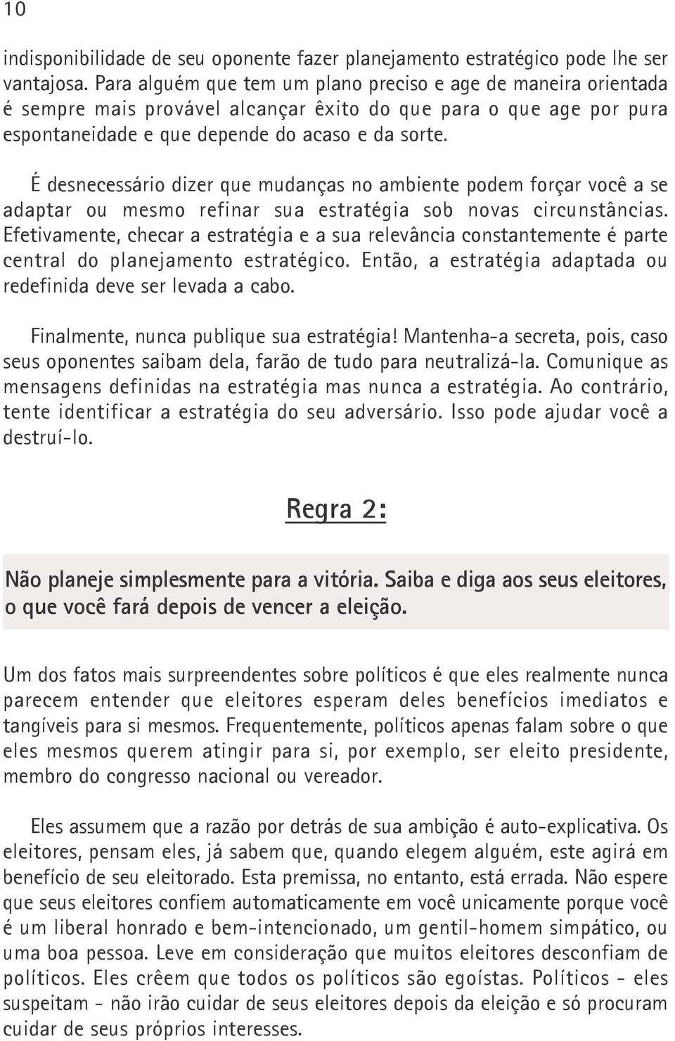 É desnecessário dizer que mudanças no ambiente podem forçar você a se adaptar ou mesmo refinar sua estratégia sob novas circunstâncias.