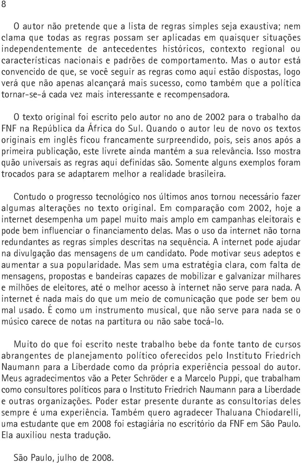 Mas o autor está convencido de que, se você seguir as regras como aqui estão dispostas, logo verá que não apenas alcançará mais sucesso, como também que a política tornar-se-á cada vez mais