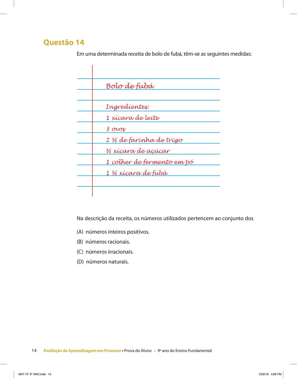 os números utilizados pertencem ao conjunto dos (A) números inteiros positivos (B) números racionais (C) números