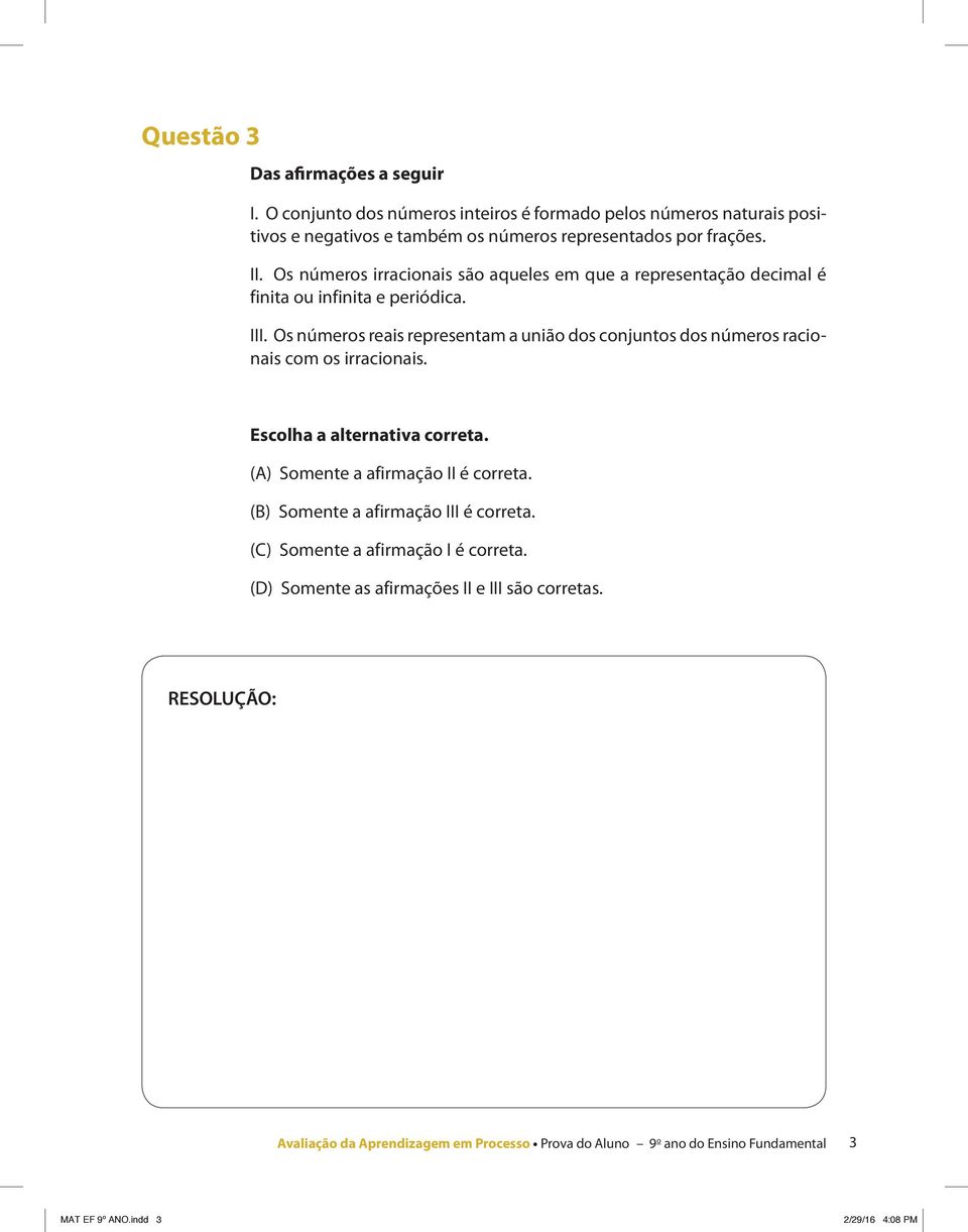 dos números racionais com os irracionais Escolha a alternativa correta (A) Somente a afirmação II é correta (B) Somente a afirmação III é correta (C) Somente a