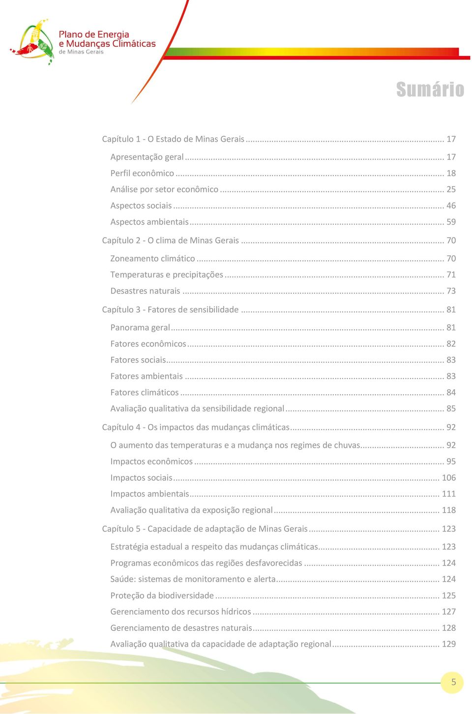 .. 81 Fatores econômicos... 82 Fatores sociais... 83 Fatores ambientais... 83 Fatores climáticos... 84 Avaliação qualitativa da sensibilidade regional.