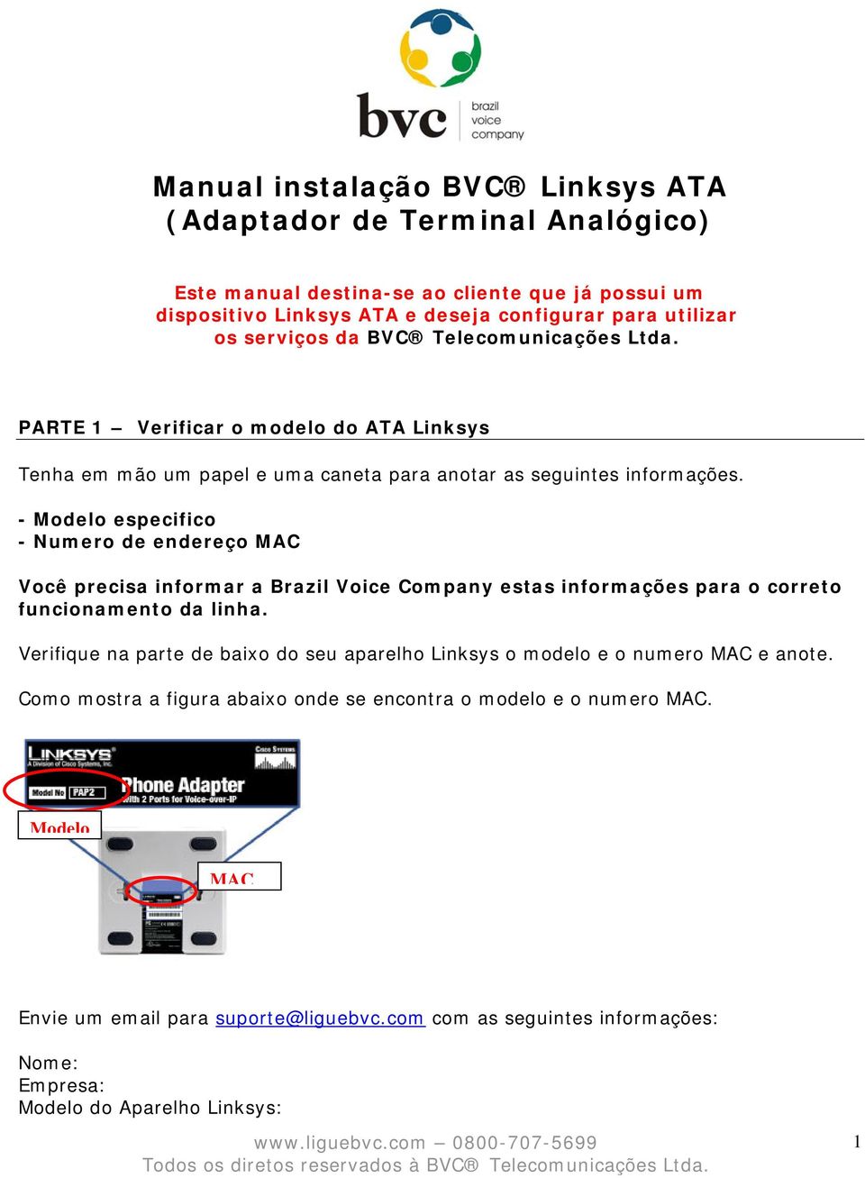 - Modelo especifico - Numero de endereço MAC Você precisa informar a Brazil Voice Company estas informações para o correto funcionamento da linha.