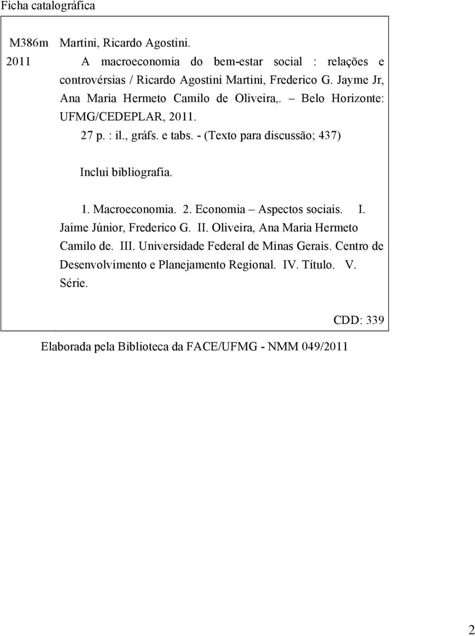 Belo Horizonte: UFMG/CEDEPLAR, 2011. 27 p. : il., gráfs. e tabs. - (Texto para discussão; 437) Inclui bibliografia. 1. Macroeconomia. 2. Economia Aspectos sociais.