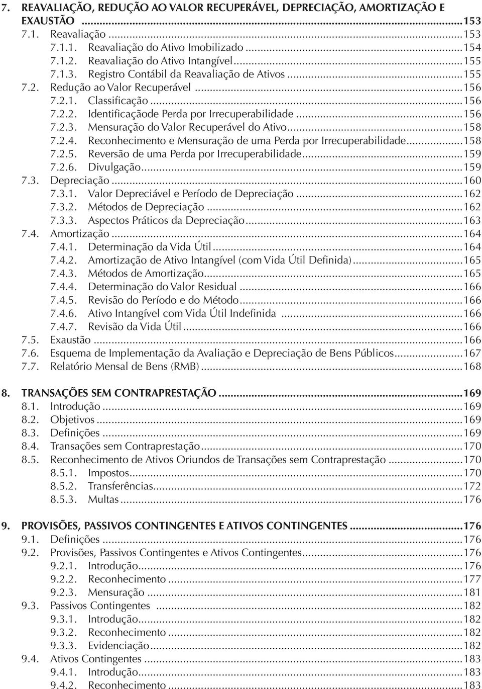 ..158 7.2.4. Reconhecimento e Mensuração de uma Perda por Irrecuperabilidade...158 7.2.5. Reversão de uma Perda por Irrecuperabilidade...159 7.2.6. Divulgação...159 7.3. Depreciação...160 7.3.1. Valor Depreciável e Período de Depreciação.