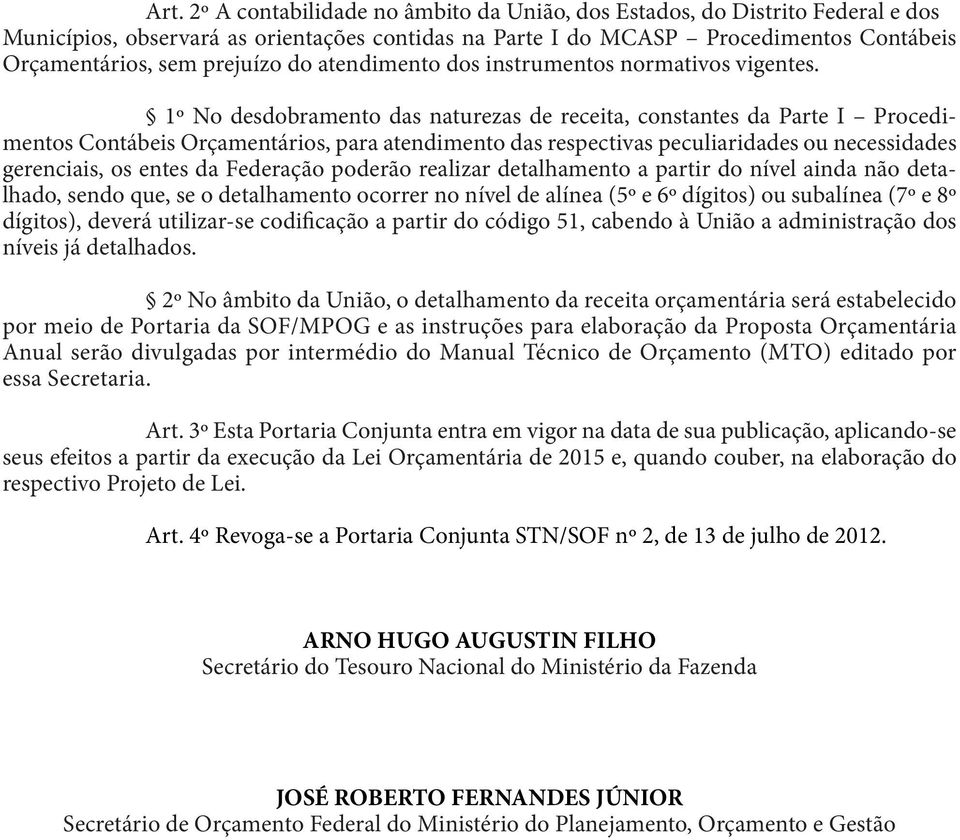 1º No desdobramento das naturezas de receita, constantes da Parte I Procedimentos Contábeis Orçamentários, para atendimento das respectivas peculiaridades ou necessidades gerenciais, os entes da