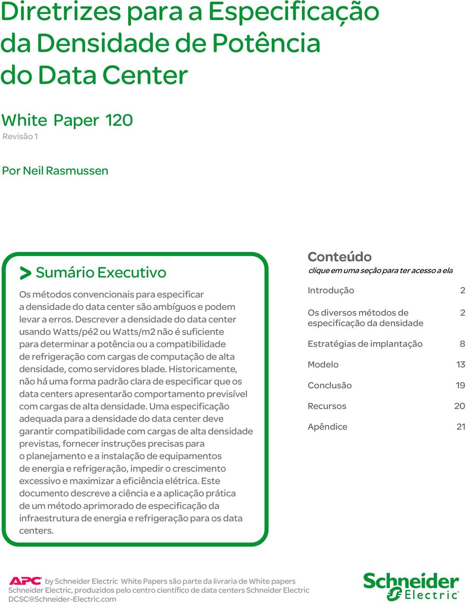 Descrever a densidade do data center usando Watts/pé2 ou Watts/m2 não é suficiente para determinar a potência ou a compatibilidade de refrigeração com cargas de computação de alta densidade, como