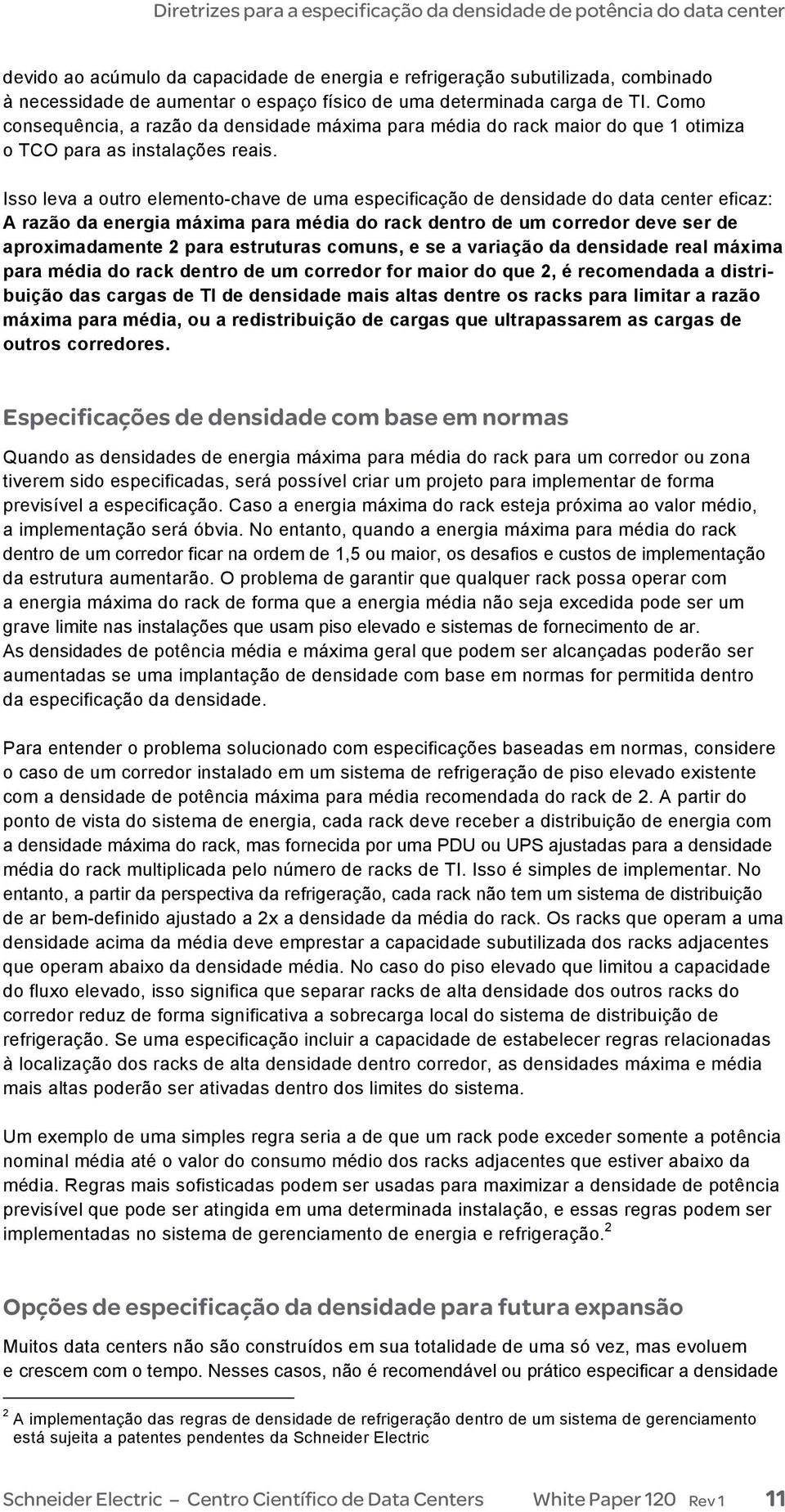 Isso leva a outro elemento-chave de uma especificação de densidade do data center eficaz: A razão da energia máxima para média do rack dentro de um corredor deve ser de aproximadamente 2 para