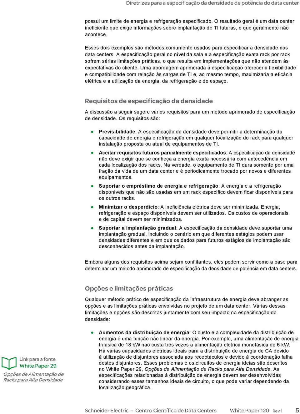 A especificação geral no nível da sala e a especificação exata rack por rack sofrem sérias limitações práticas, o que resulta em implementações que não atendem às expectativas do cliente.