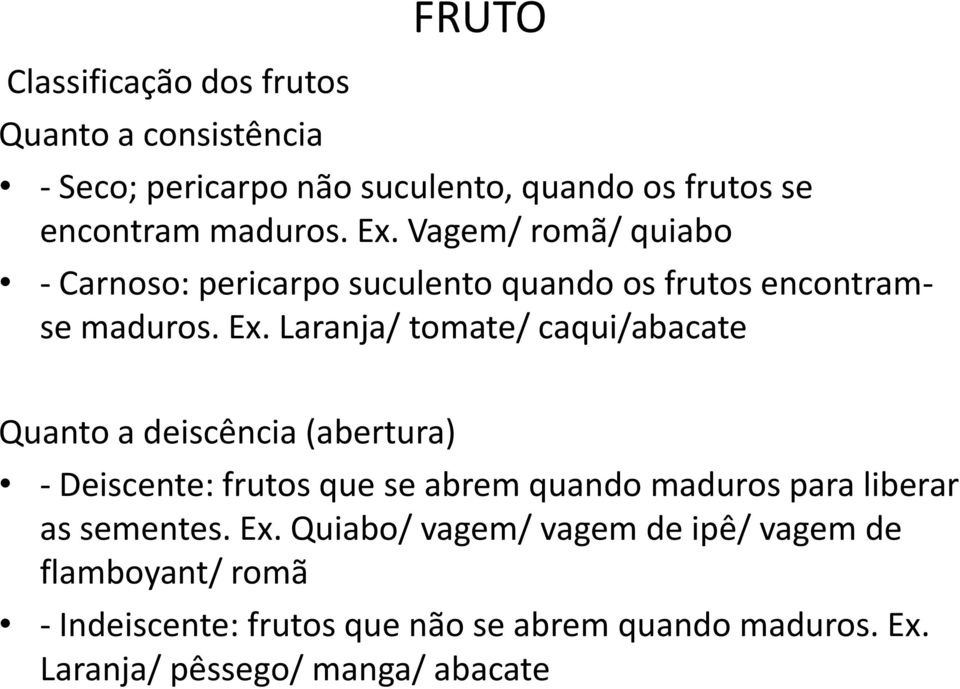 Laranja/ tomate/ caqui/abacate Quanto a deiscência (abertura) - Deiscente: frutos que se abrem quando maduros para liberar as