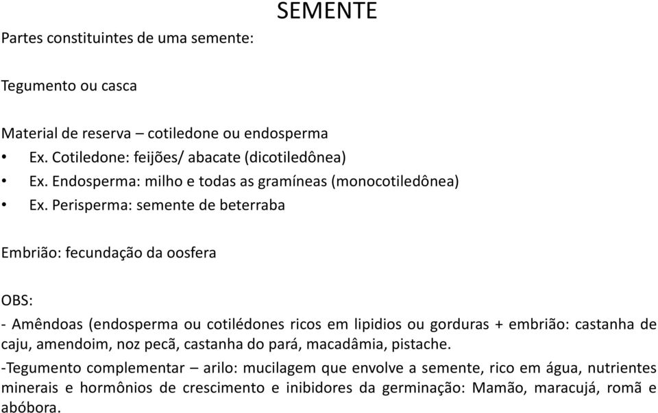 Perisperma: semente de beterraba Embrião: fecundação da oosfera OBS: - Amêndoas (endosperma ou cotilédones ricos em lipidios ou gorduras + embrião: castanha