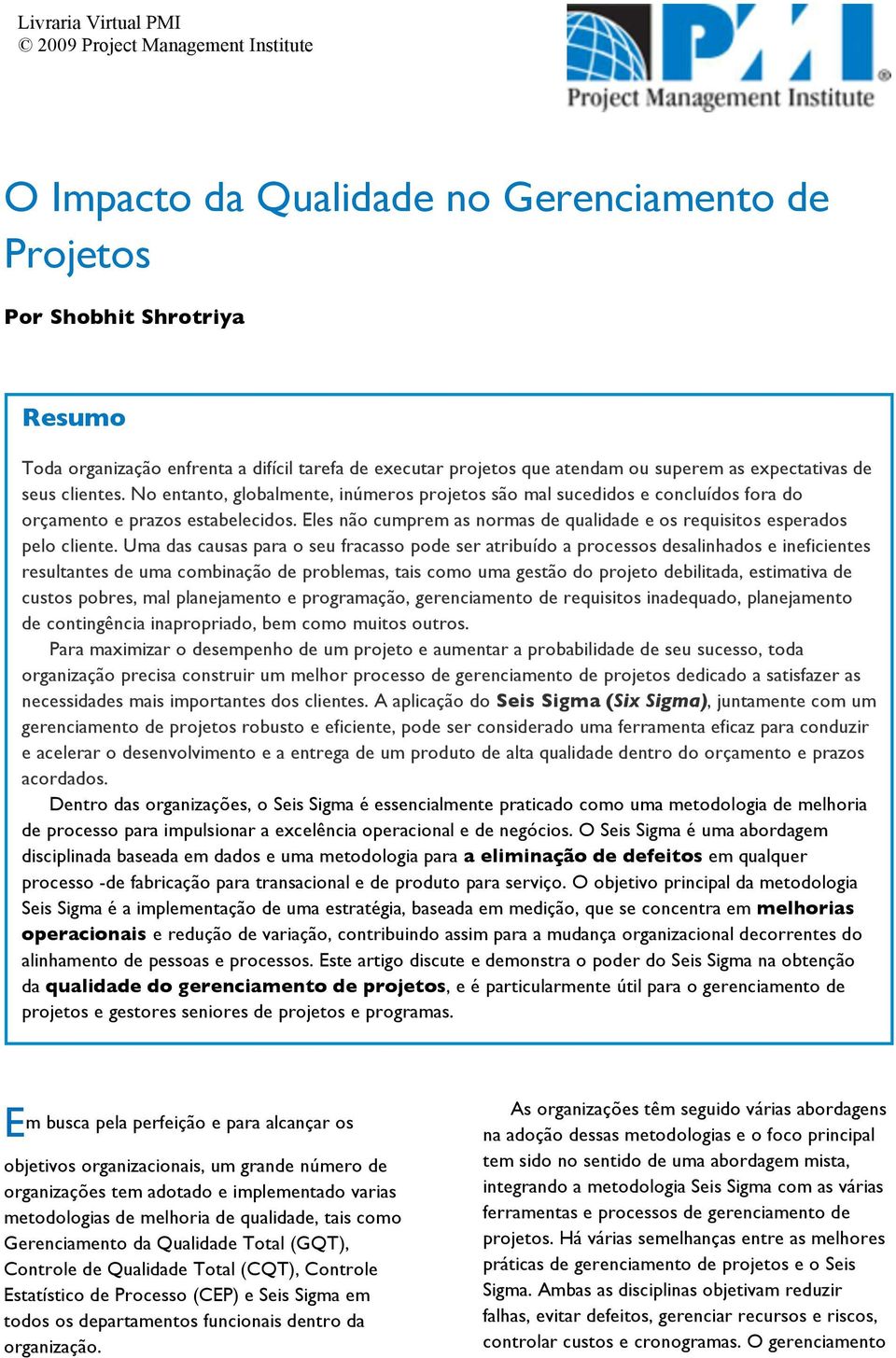 Eles não cumprem as normas de qualidade e os requisitos esperados pelo cliente.