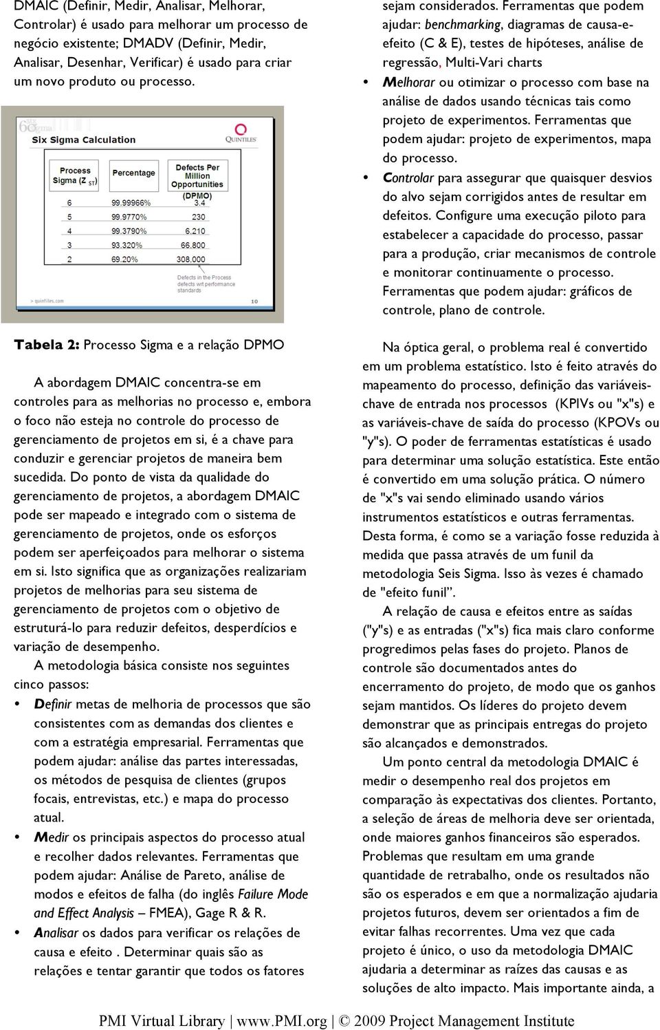 Tabela 2: Processo Sigma e a relação DPMO A abordagem DMAIC concentra-se em controles para as melhorias no processo e, embora o foco não esteja no controle do processo de gerenciamento de projetos em