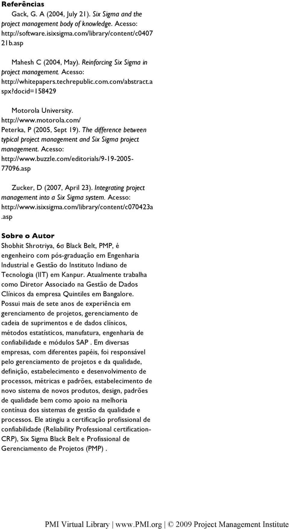 The difference between typical project management and Six Sigma project management. Acesso: http://www.buzzle.com/editorials/9-19-2005-77096.asp Zucker, D (2007, April 23).